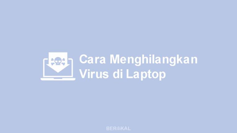 Cara Menghilangkan Virus Di Laptop Sampai Tuntas