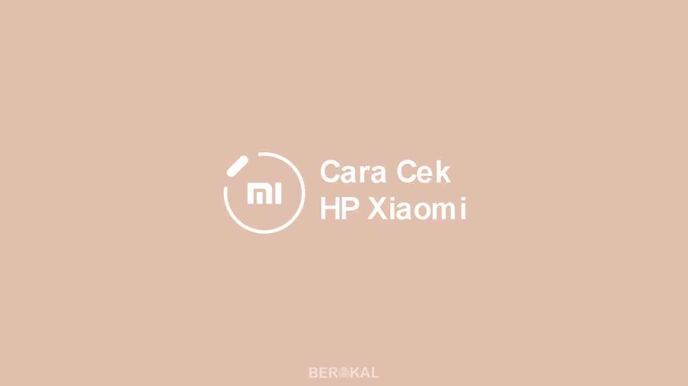 √ 2 Cara Cek Fisik & Engine HP Xiaomi agar Awet